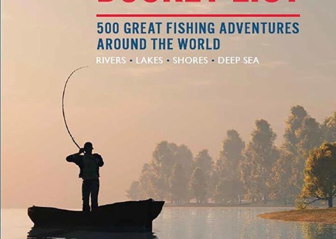 Best Fishing Guidebook – The Angler’s Bucket List: 500 Great Fishing Adventures Around the World